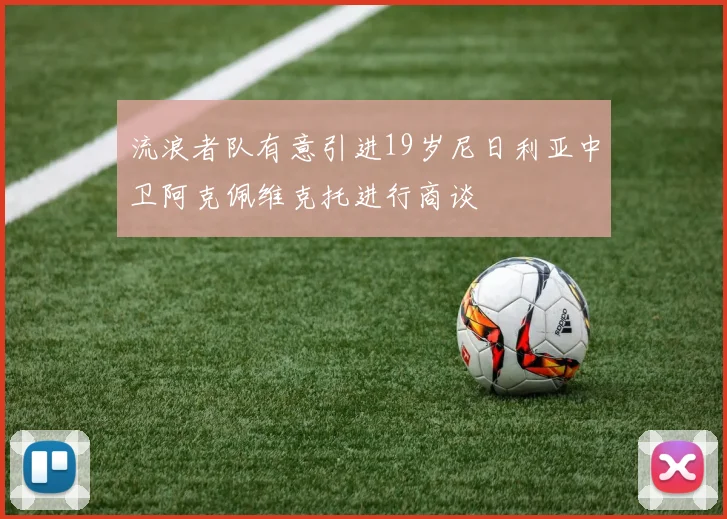 流浪者队有意引进19岁尼日利亚中卫阿克佩维克托进行商谈
