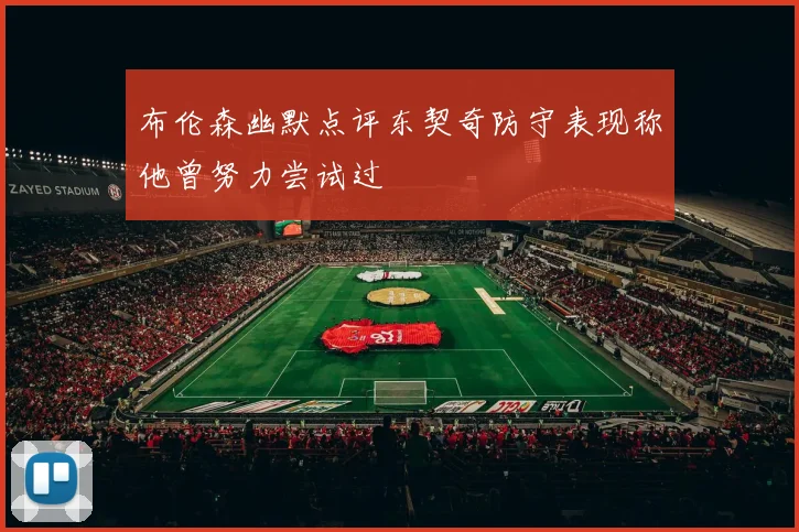 布伦森幽默点评东契奇防守表现称他曾努力尝试过